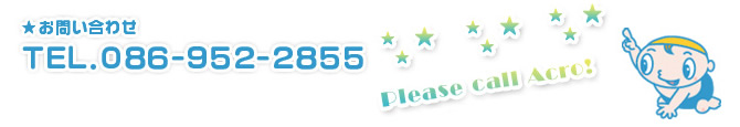 お問い合わせ　TEL.086-952-2855　Please call Acro!